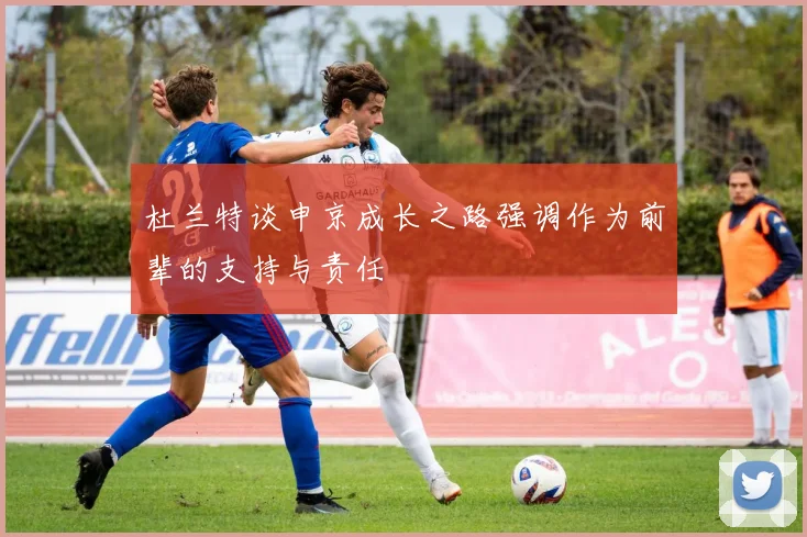 杜兰特谈申京成长之路强调作为前辈的支持与责任
