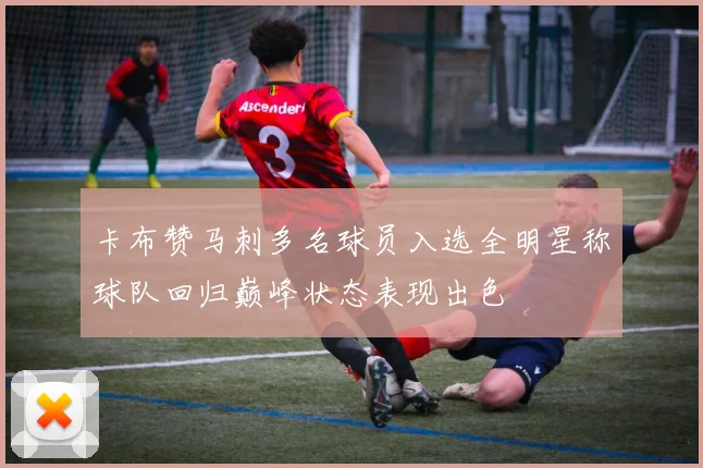 卡布赞马刺多名球员入选全明星称球队回归巅峰状态表现出色